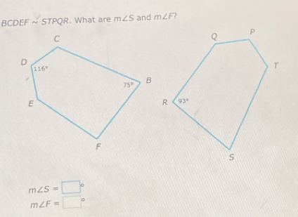 BCDEFsim STPQR. What are m∠ S and m∠ F
m∠ S=□°
m∠ F=□°