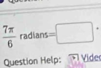  7π /6  radians =□ ·
Question Help: Vide