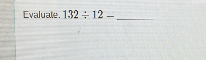 Solved: Evaluate. 132/ 12= [Math]