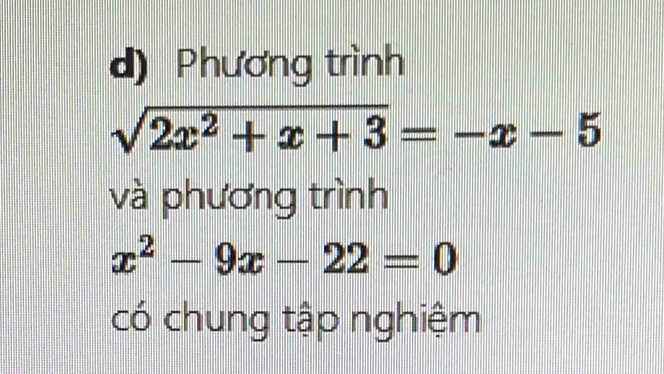 Phương trình
sqrt(2x^2+x+3)=-x-5
và phương trình
x^2-9x-22=0
có chung tập nghiệm