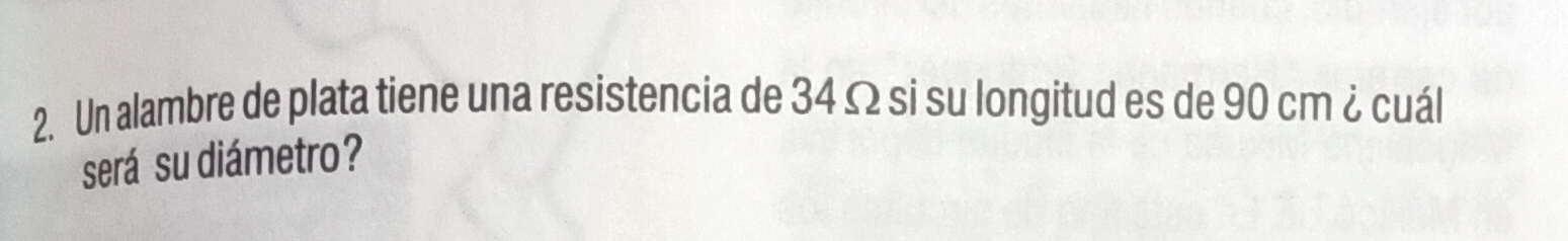 Un alambre de plata tiene una resistencia de 34 Ω si su longitud es de 90 cm ¿ cuál 
será su diámetro?