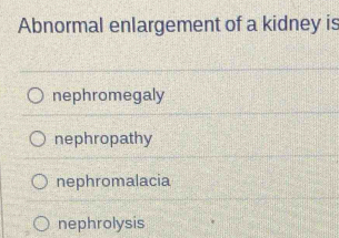 Solved: Abnormal enlargement of a kidney is nephromegaly nephropathy ...