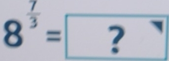 8^(frac 7)3= ?