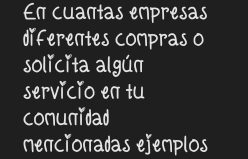 En cuantas empresas 
diferentes compras o 
solicita algúπ 
servicio eπ tu 
comunidad 
Meпcioπadas ejemplos