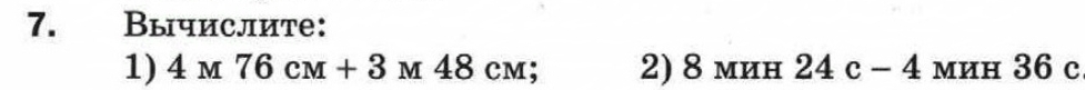 Вычислите: 
1) 4M76cM+3M48cM; 2) 8 мин 24c-4 мин 36 c