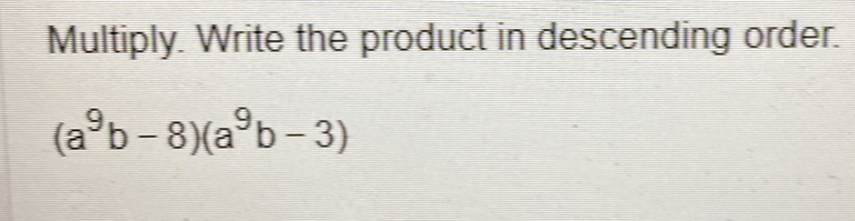 Multiply. Write the product in descending order.
(a^9b-8)(a^9b-3)