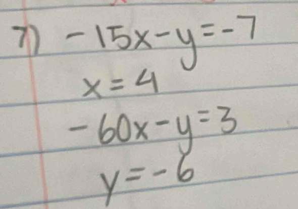 7 -15x-y=-7
x=4
-60x-y=3
y=-6