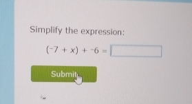 Simplify the expression:
(-7+x)+-6=□
Submit