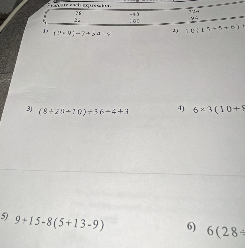 (9* 9)+7+54/ 9
2) 
3) (8+20/ 10)+36/ 4+3
4) 6* 3(10+8
5) 9+15-8(5+13-9)
6) 6(28/