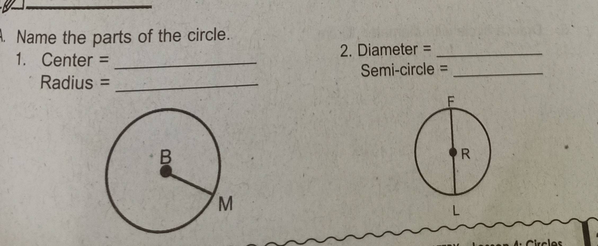 Name the parts of the circle. 
2. Diameter =_ 
1. Center =_ 
Semi-circle =_ 
Radius =_ 
L