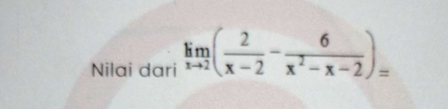 Nilai dari
limlimits _xto 2( 2/x-2 - 6/x^2-x-2 )=