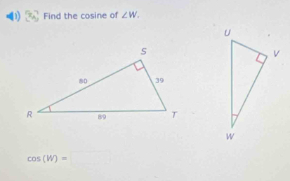 Find the cosine of ∠ W.
cos (W)=□