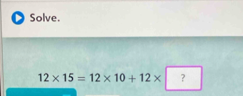 Solve.
12* 15=12* 10+12* ?