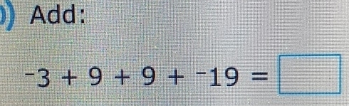 Add:
-3+9+9+-19=□