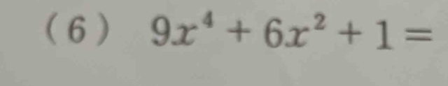 (6 ) 9x^4+6x^2+1=