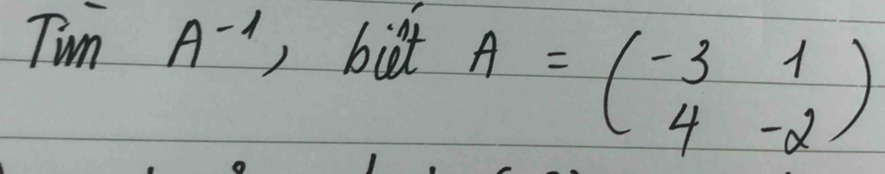 Tim^(-1) bit
A=beginpmatrix -3&1 4&-2endpmatrix
