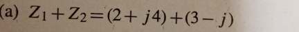 Z_1+Z_2=(2+j4)+(3-j)