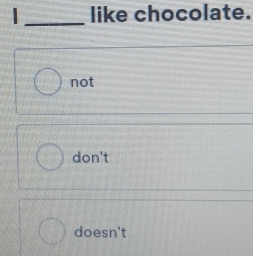 like chocolate.
_
not
don't
doesn't