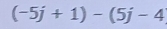 (-5j+1)-(5j-4