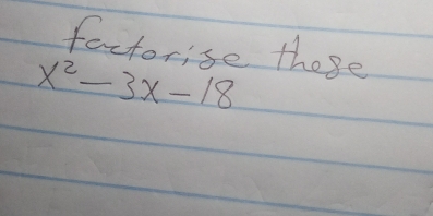 factorise these
x^2-3x-18