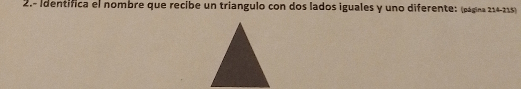 2.- Identifica el nombre que recibe un triangulo con dos lados iguales y uno diferente: (página 214-215)