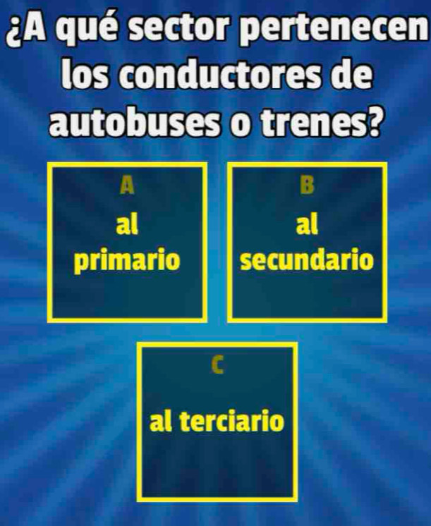 ¿A qué sector pertenecen
los conductores de
autobuses o trenes?
A
B
al
al
primario secundario
al terciario