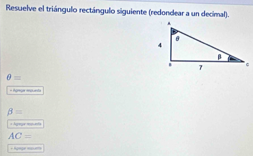 Resuelve el triángulo rectángulo siguiente (redondear a un decimal).
θ =
+ Agregar respuesta
beta =
= Agregar respuesta
AC=
+ Agregas respuesta