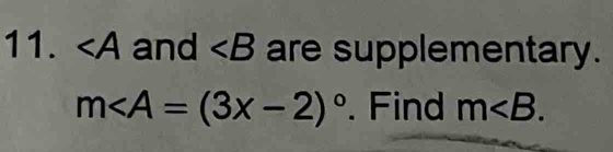 ∠ A and ∠ B are supplementary.
m∠ A=(3x-2)^circ . Find m .