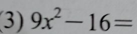 (3) 9x^2-16=