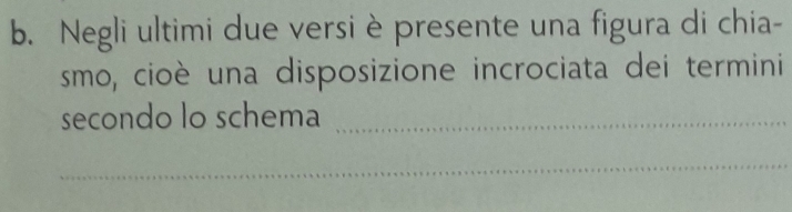 Negli ultimi due versi è presente una figura di chia- 
smo, cioè una disposizione incrociata dei termini 
secondo lo schema_ 
_