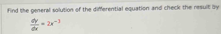 Find the general solution of the differential equation and check the result by
 dy/dx =2x^(-3)