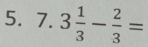 3 1/3 - 2/3 =