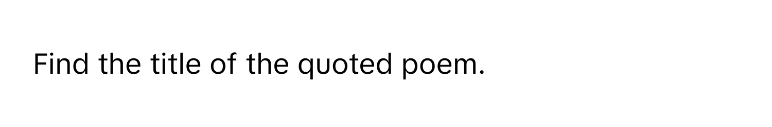 Find the title of the quoted poem.