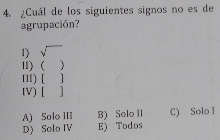 ¿Cuál de los siguientes signos no es de
agrupación?
I) sqrt() 
I) () 
III)  
IV) []
A) Solo III B) Solo II C) Solo I
D) Solo IV E) Todos