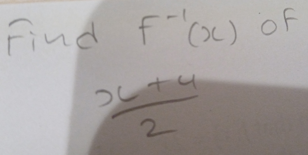 Find
f^(-1)(x) o F
 (x+4)/2 