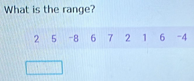 What is the range?
2 5 -8 6 7 2 1 6 -4