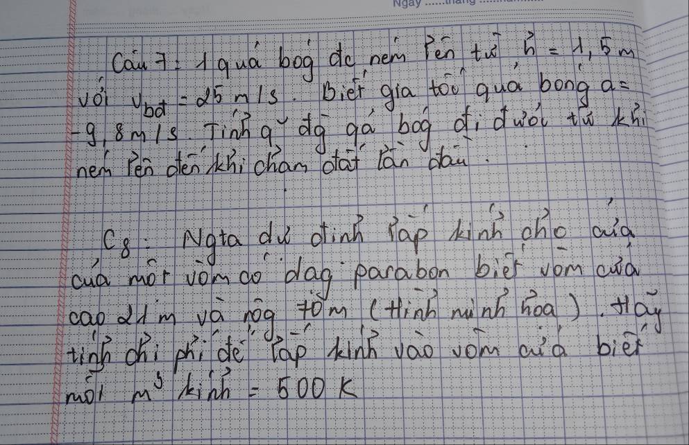 cau qAqua bog do nem Pēn tu h=lambda _15m
vǒi v_bd=25m/s biei gia tóo qua bong a=
g Bmis Tinh g dg gá bog oiduò tā ki 
nen Pen dénKhi chan oaf lǎn dau 
C8: Ngta du dinh sap kinn oho alg 
cud mor vom do blag parabon biēf vom cud 
cao ddm vá hog tom (tlinh minh hoa) tay 
tinh ¢hì phidè ráp kini Jáo vom aid biē 
mot M^3 kinh =500K