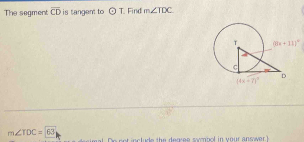 The segment overline CD is tangent to odot T Find m∠ TDC. m∠ TDC=63 ...