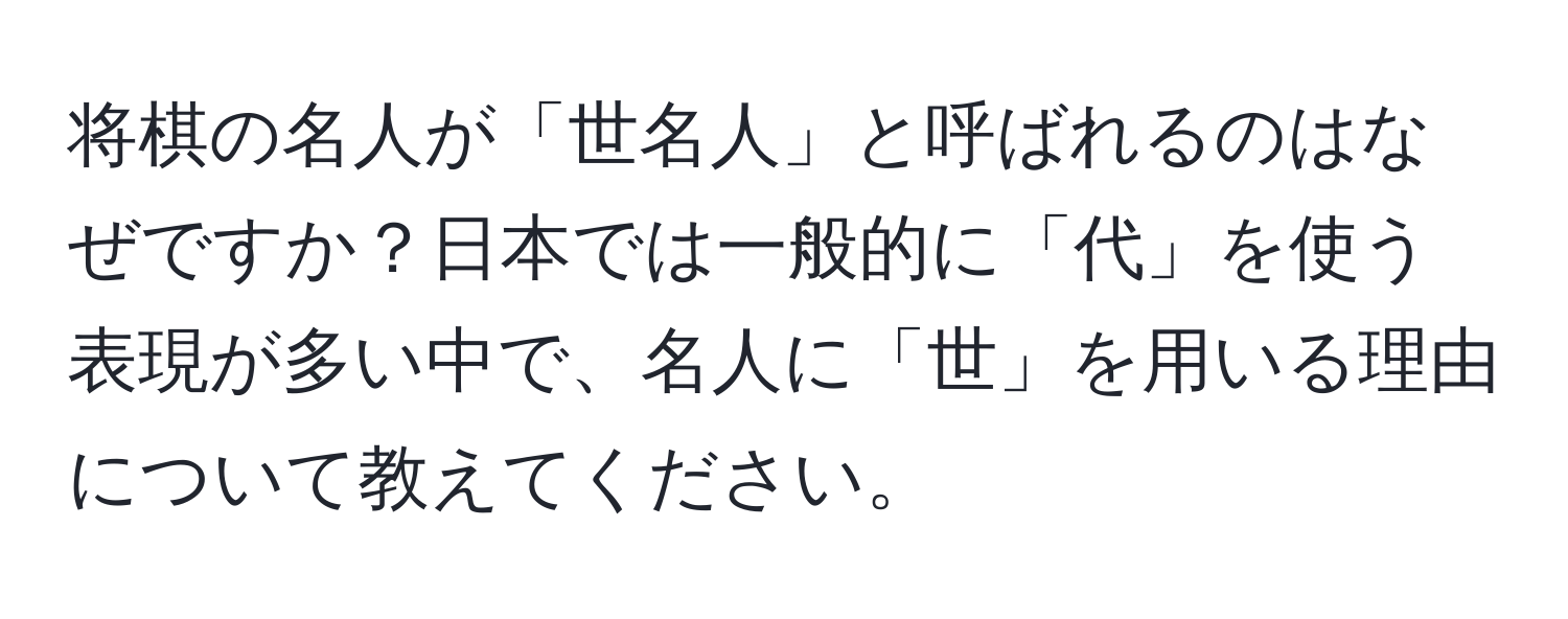 将棋の名人が「世名人」と呼ばれるのはなぜですか？日本では一般的に「代」を使う表現が多い中で、名人に「世」を用いる理由について教えてください。