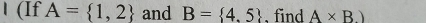 1 (If A= 1,2 and B= 4,5. find A* B)