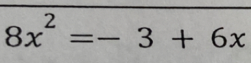 8x^2=-3+6x