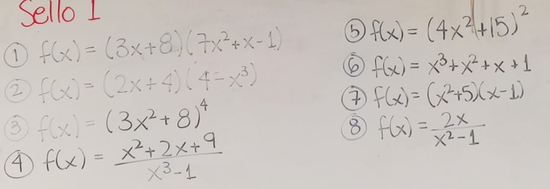 Sello I 
(1 f(x)=(3x+8)(7x^2+x-1)
⑤ f(x)=(4x^2+15)^2
f(x)=(2x+4)(4-x^3)
⑤ f(x)=x^3+x^2+x+1
④ f(x)=(x^2+5)(x-1)
3 f(x)=(3x^2+8)^4
⑧ f(x)= 2x/x^2-1 
4 f(x)= (x^2+2x+9)/x^3-1 