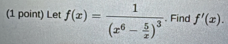 Let f(x)=frac 1(x^6- 5/x )^3. Find f'(x).