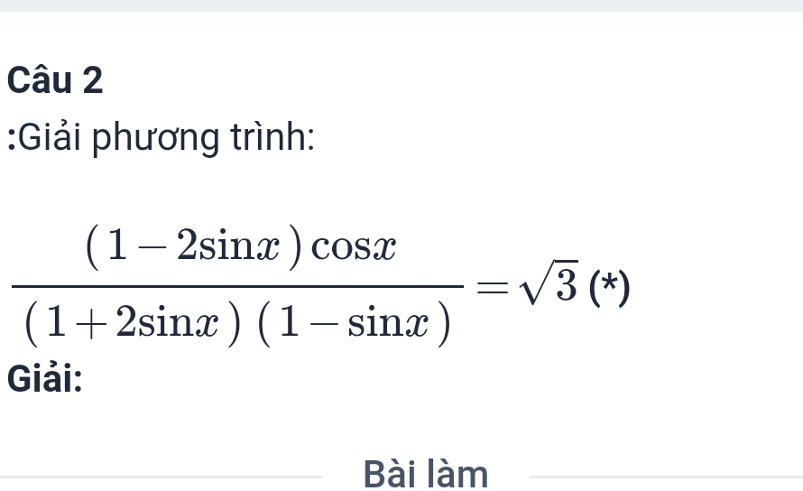 Giải phương trình:
 ((1-2sin x)cos x)/(1+2sin x)(1-sin x) =sqrt(3)(*)
Giải: 
Bài làm 
_