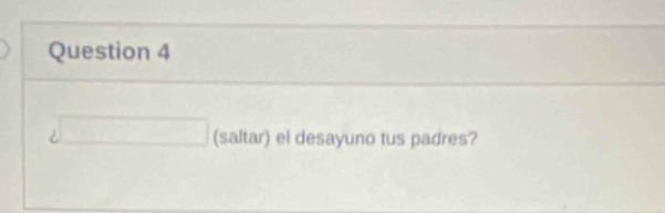 d□ (saltar) el desayuno tus padres?