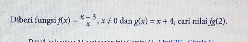 Diberi fungsi f(x)= (x-3)/x , x!= 0 dan g(x)=x+4 , cari nilai fg(2).