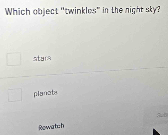 Which object "twinkles" in the night sky?
stars
planets
Sub
Rewatch