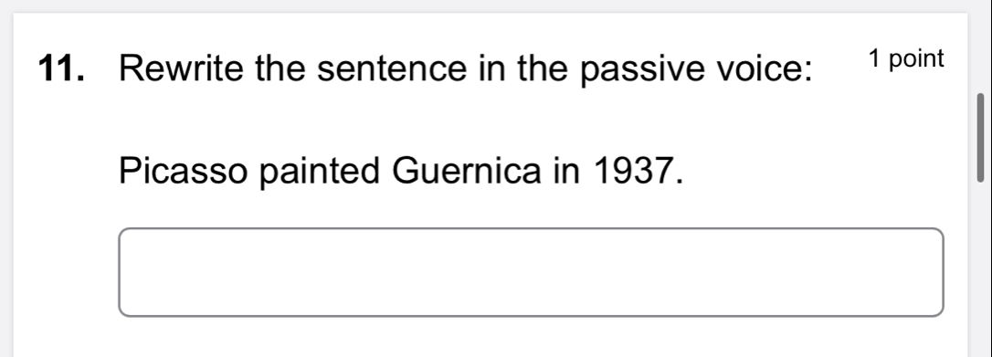 Rewrite the sentence in the passive voice: 1 point 
Picasso painted Guernica in 1937.