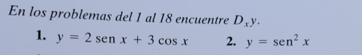 En los problemas del 1 al 18 encuentre Dxy.
1. y=2sen x+3cos x
2. y=sen^2x