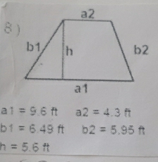 8
a1=9.6ft a2=4.3ft
b1=6.49ft b2=5.95ft
h=5.6ft